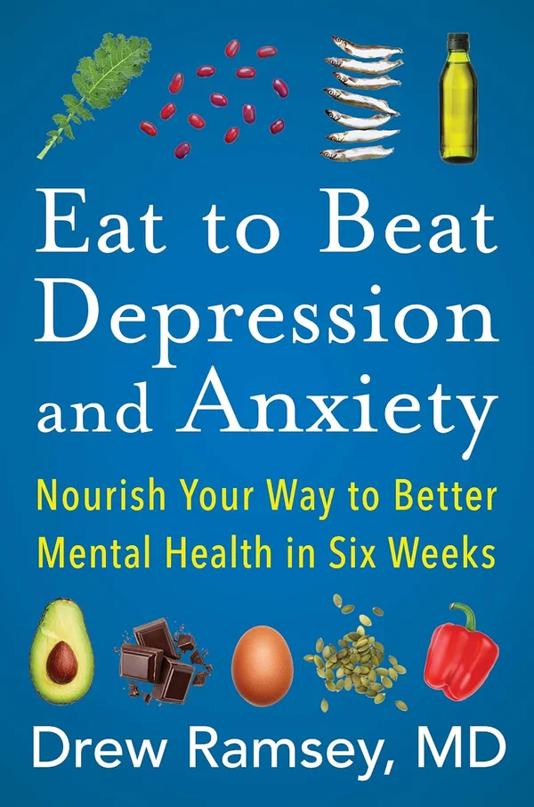 Eat to Beat Depression and Anxiety by Drew Ramsey